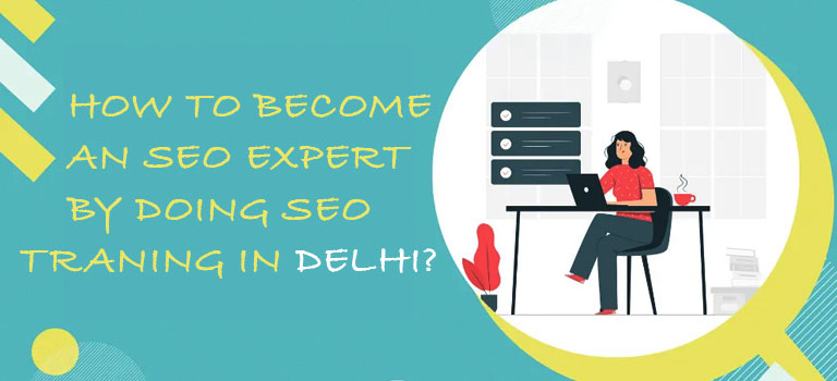 How to become an SEO expert by doing SEO Training in Delhi?