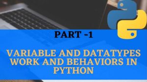 Variable and datatypes work and behaviours in python language